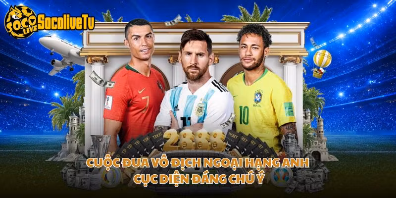 Cuộc Đua Vô Địch Ngoại Hạng Anh – Cục Diện Đáng Chú Ý